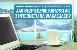cyberbezpieczeństwo - ak bezpiecznie korzystać z internetu na wakacjach