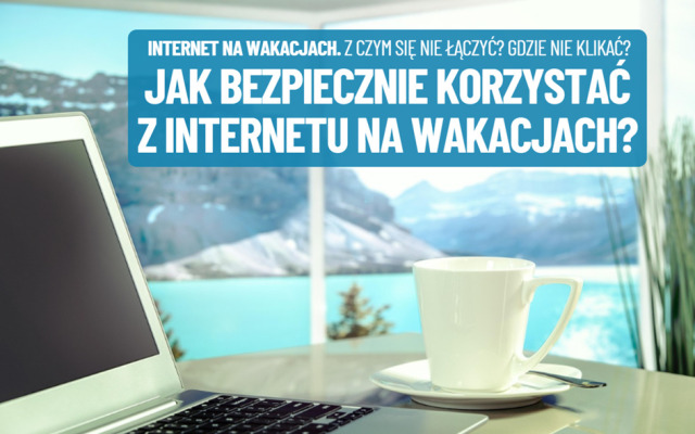 cyberbezpieczeństwo - ak bezpiecznie korzystać z internetu na wakacjach
