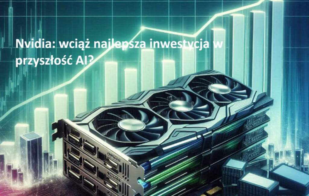 Nvidia wciąż błyszczy. Jest bardzo droga, ale… trudno znaleźć lepszą i dostępną dla każdego inwestycję w sztuczną inteligencję