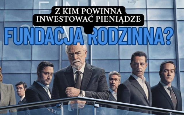 Jak powinna inwestować pieniądze fundacja rodzinna? Czasy się zmieniają, więc i inwestycje rodzinne wymagają szczególnej troski