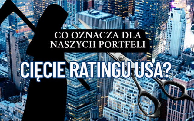 Ameryka traci najwyższy rating wiarygodności kredytowej. Co nam mówi decyzja Moody’s? Jakie konsekwencje dla naszych oszczędności?