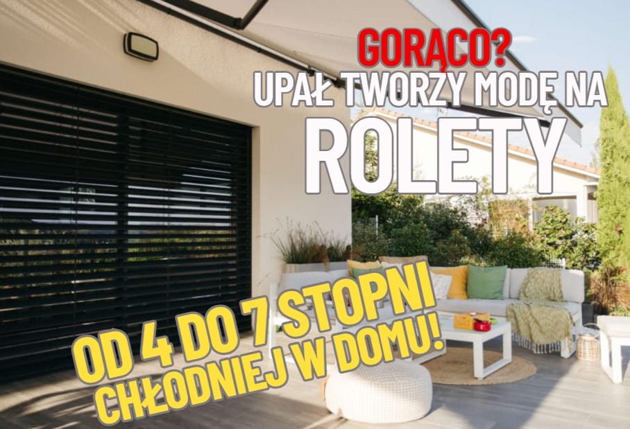 Gorąco? W czasie upałów włączona klimatyzacja (jeśli ktoś ma) to nie wszystko. W Polsce zaczyna się moda na rolety zatrzymujące ciepło