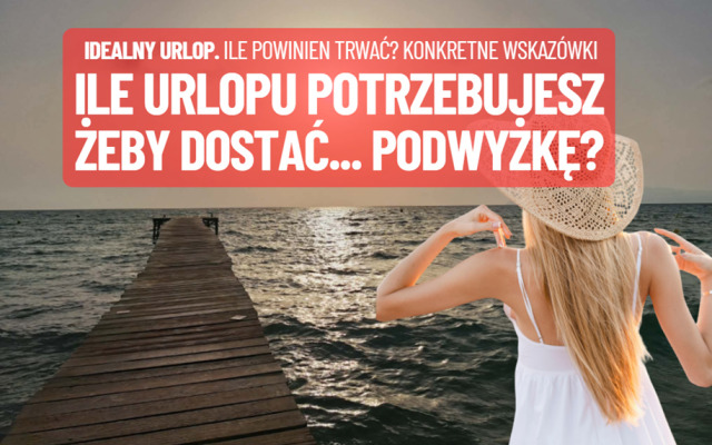 Ile powinien trwać idealny urlop? Naukowcy się o to spierają, ale liczby pokazują, ile urlopu potrzebujesz, żeby dostać… podwyżkę