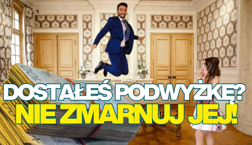 Podwyżka pensji: jak jej nie zmarnować? Cztery sposoby, które sprawią, iż wreszcie zaczniesz mieć oszczędności dzięki wyższej pensji