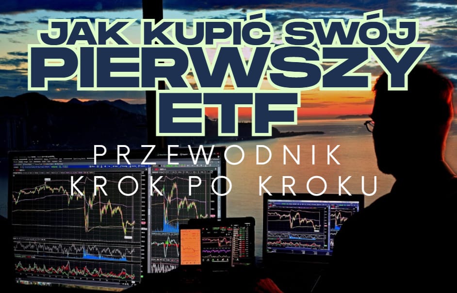 Jak zacząć inwestować? Jak kupić swój pierwszy ETF? Gdzie go znaleźć i na co uważać? Przewodnik krok po kroku dla debiutantów