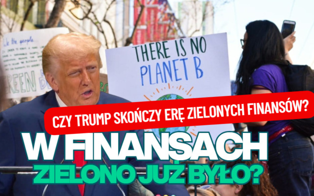 Prezydent USA z grubej rury o rewolucji energetycznej. W finansach też zielono już było? Czy w epoce Trumpa przetrwają zielone finanse i ESG?