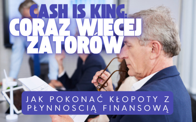 Cash is king, a tymczasem w polskich firmach coraz więcej zatorów płatniczych. Dlaczego trzeba uważać na płynność finansową?
