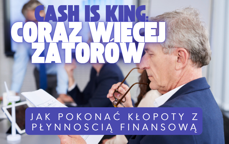 Cash is king, a tymczasem w polskich firmach coraz więcej zatorów płatniczych. Dlaczego trzeba uważać na płynność finansową?