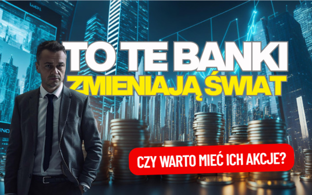 Do tych banków rzadko wchodzicie. Jak chyba to one najbardziej zmieniają świat. Zaś akcje takich banków często bywają dobrą inwestycją