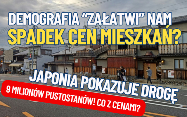 Czy demografia „załatwi” nam spadek cen mieszkań? Sprawdziłem jak jest w Japonii, gdzie jest już dziewięć milionów pustostanów. Potaniało?