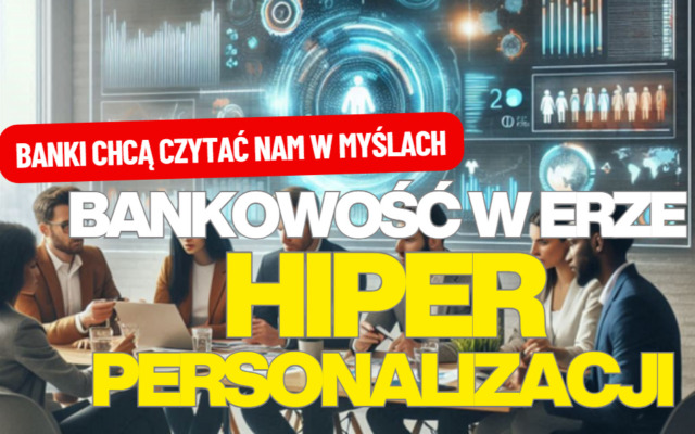 Personalizacja w bankowości: kiedy banki będą czytać w naszych myślach? Klienci są gotowi płacić więcej za lepiej dopasowane usługi