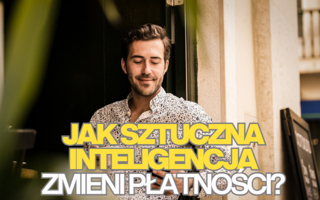 Jak sztuczna inteligencja zmieni rynek płatności? Możliwości są olbrzymie, ale są dwa słowa-klucze. To „bezpieczeństwo” i „zaufanie”.