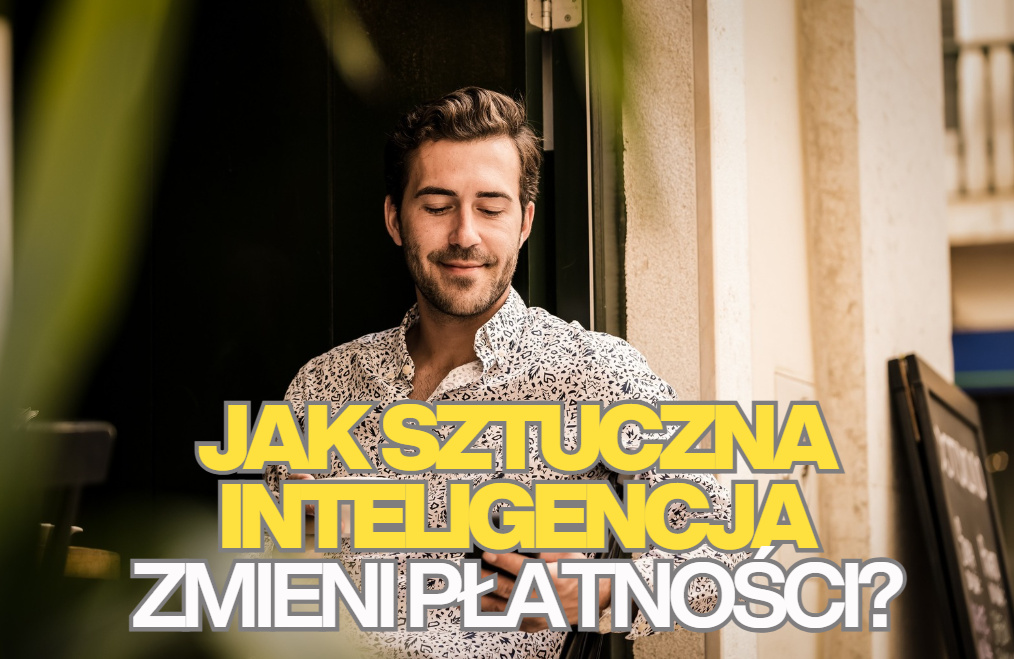 Jak sztuczna inteligencja zmieni rynek płatności? Możliwości są olbrzymie, ale są dwa słowa-klucze. To „bezpieczeństwo” i „zaufanie”.