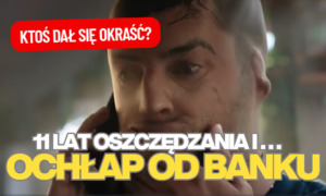 po 11 latach oszczędzania ochłap od banku