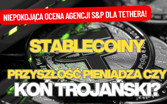 Stablecoiny: czy mogą być koniem trojańskim światowych finansów? Niepokojąca opinia agencji Standard&Poor’s o „jakości” największego stablecoina