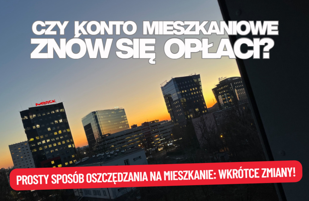 Nikt nie chce oszczędzać na Kontach Mieszkaniowych. Czy coś się ruszy? Uwaga, od stycznia idzie dobra zmiana! Będzie hit?
