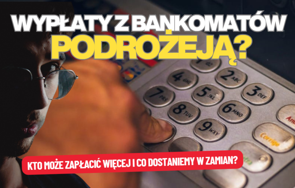 Prawdopodobnie nadchodzą wyższe opłaty za wypłacanie gotówki z bankomatów. Kto zapłaci więcej i co dostaniemy w zamian?
