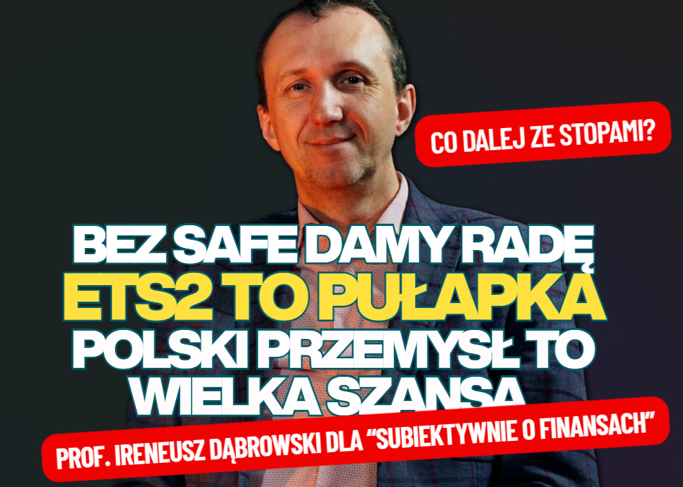 Prof. Ireneusz Dąbrowski: bez pożyczek z SAFE sufit nam się na głowę nie zawali. ETS2 to duże zagrożenie. Mamy wielką szansę, bo… wciąż mamy przemysł!