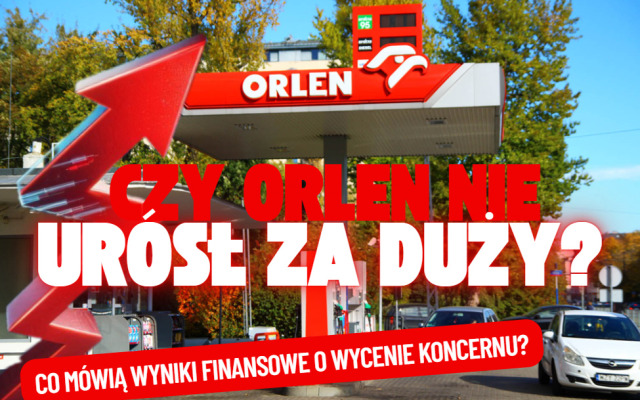 Czy zyski generowane przez Orlen uzasadniają rekordową wycenę jego akcji? Na czym zarabia największy polski koncern?