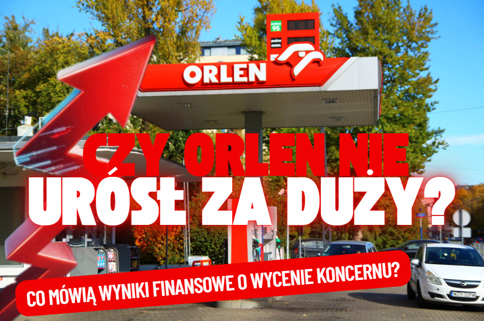 Czy zyski generowane przez Orlen uzasadniają rekordową wycenę jego akcji? Na czym zarabia największy polski koncern?