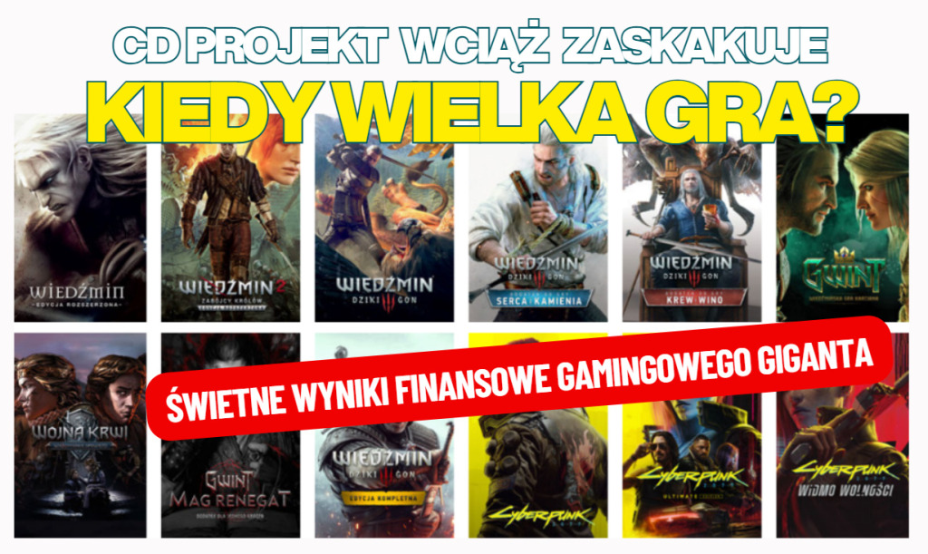 CD Projekt to nasz globalny rodzynek. Wciąż zarabia krocie, mimo braku nowych gier. Kiedy i co wreszcie zobaczymy? Wielka gra