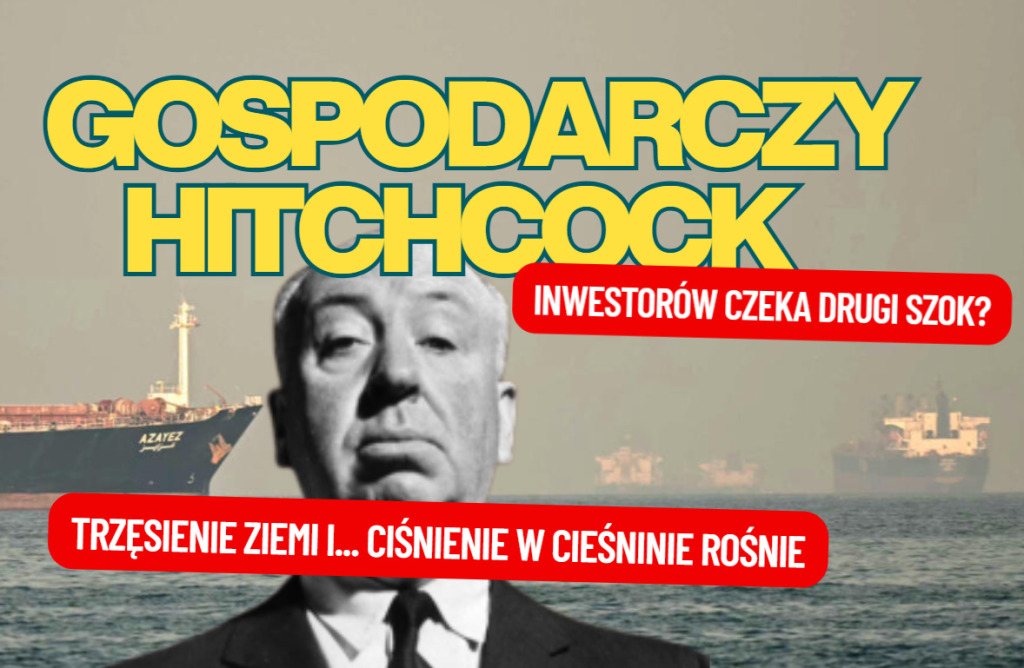 Ciśnienie w cieśninie, czyli „gospodarczy Hitchcock”. A niewykluczone, że inwestorów czeka wkrótce jeszcze drugi szok [KOMENTARZ GOLDSAVER]