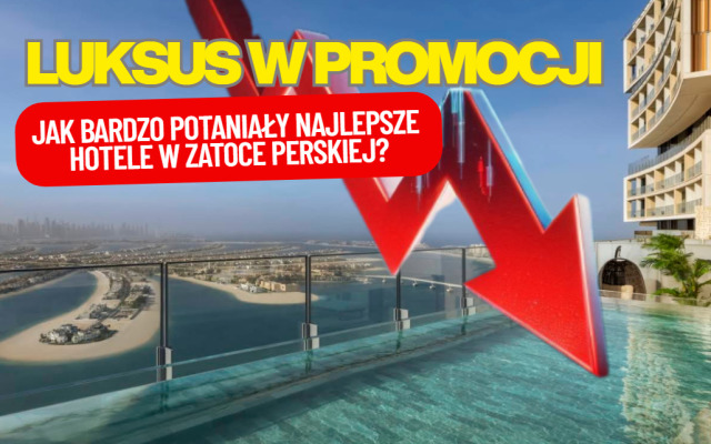 Dubaj przecenia luksus. „Największe okazje od lat”. Jak bardzo potaniały najlepsze hotele w Zatoce Perskiej? I jak walczą o klientów?