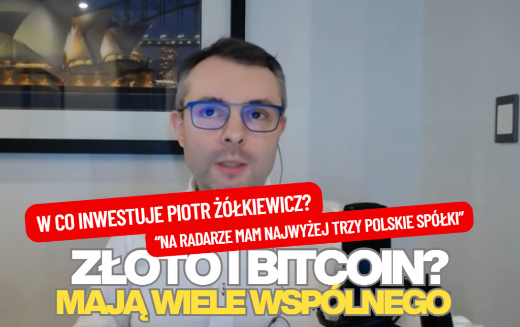 Geopolityka? Są ważniejsze rzeczy. Złoto i bitcoin? Mają wiele wspólnego. Polska giełda? „Mam na radarze trzy spółki”. Jak inwestuje Piotr Żółkiewicz?