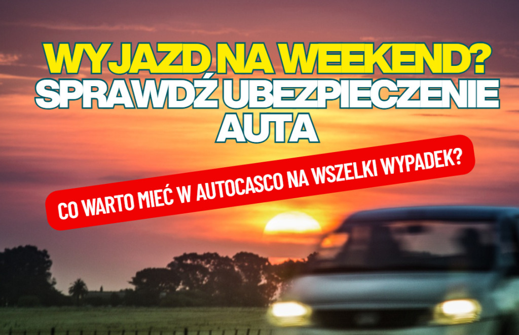Jedziesz samochodem na weekend? Zanim wrzucisz walizki do bagażnika, sprawdź warunki ubezpieczenia auta. Na wszelki wypadek