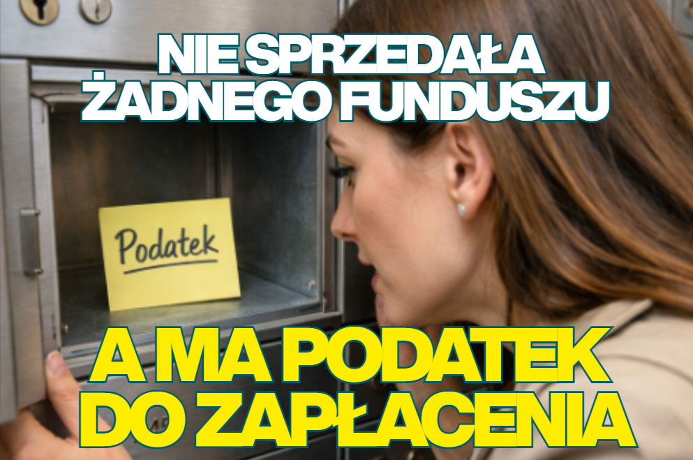 W zeszłym roku nie zakończyła żadnych inwestycji w fundusze. A mimo to dostała do zapłacenia podatek. Od pieniędzy, które… podobno zarobiła