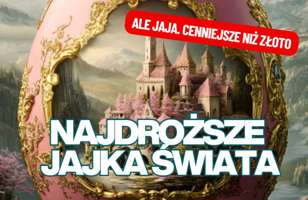 Jajka, czyli symbol życia… na wyjątkowo wysokim poziomie. Poznaj najdroższe jajka świata. Gdzie można je kupić? I za ile?