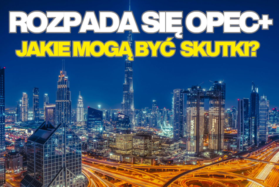 Emiraty Arabskie opuszczają OPEC i OPEC+. Co może dla naszych portfeli oznaczać rozpad największego sojuszu producentów ropy?