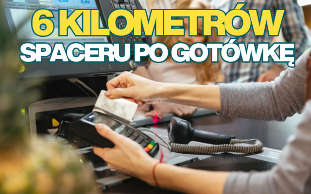 Spacer po gotówkę sześć kilometrów