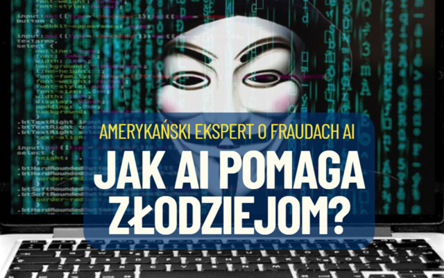 Deepfake, fałszywe głosy, cyfrowe „klony” ludzi… Czy AI to eldorado dla złodziei pieniędzy? Pytam amerykańskiego eksperta od fraudów z użyciem AI