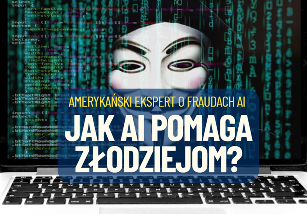 Deepfake, fałszywe głosy, cyfrowe „klony” ludzi… Czy AI to eldorado dla złodziei pieniędzy? Pytam amerykańskiego eksperta od fraudów z użyciem AI