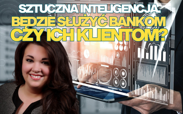Czy sztuczna inteligencja obniży raty kredytów? „Banki muszą zdecydować, czy AI ma służyć klientom czy tylko ich marżom”