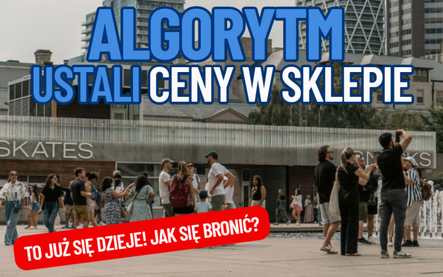 Ceny oparte na algorytmach? Elektroniczne wywieszki cenowe w sklepach? Inwigilacja „konsumencka”? To już się dzieje. Czy jesteśmy gotowi?