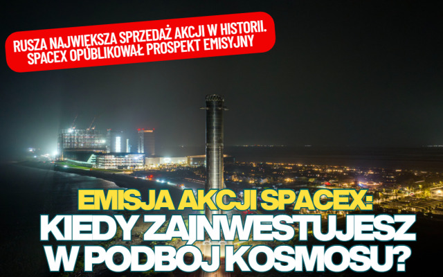Emisja akcji SpaceX już tuż-tuż. Będzie największa w historii. Jest już prospekt emisyjny! Kiedy będziemy mogli inwestować w podbój kosmosu?