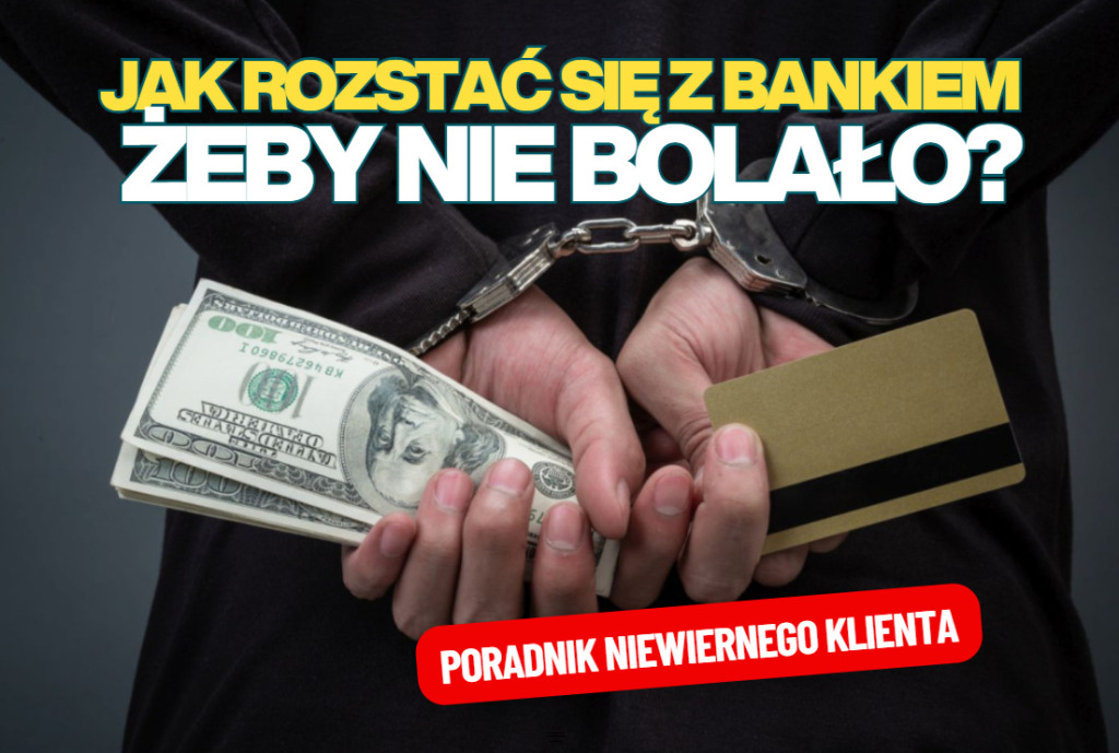 Trudne rozstanie z bankiem, czyli wypowiedzenie umowy, którego nie było. Jak zamknąć konto, żeby nie bolało (za bardzo)?