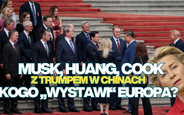 Elon Musk, Tim Cook i Jensen Huang byli z Trumpem w Chinach. Kogo wzięłaby ze sobą Ursula von der Leyen na spotkanie z Xi? A kogo z Polski?