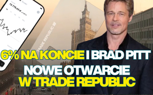 Nowe otwarcie w Trade Republic! Niemiecki neobank ogłasza podwyżkę oprocentowania konta do 6%. Będzie też Brad Pitt w reklamach i… infolinia 24/7!