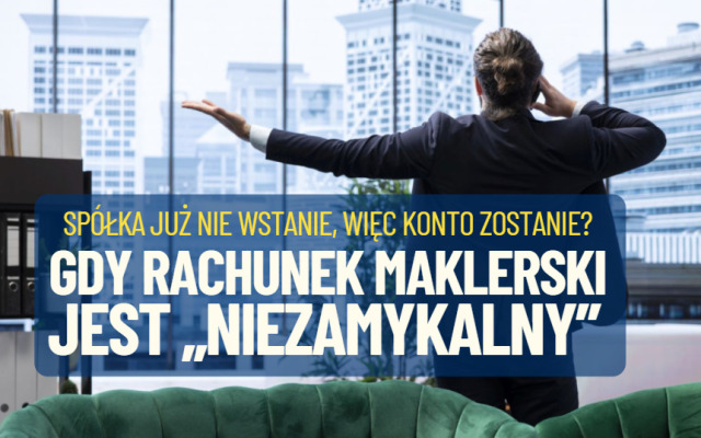 Absurd. Pan Roman ma akcje spółki, której… nie może sprzedać. Nie może więc zamknąć konta maklerskiego. Spółka „nie wstanie”, konto zostanie?