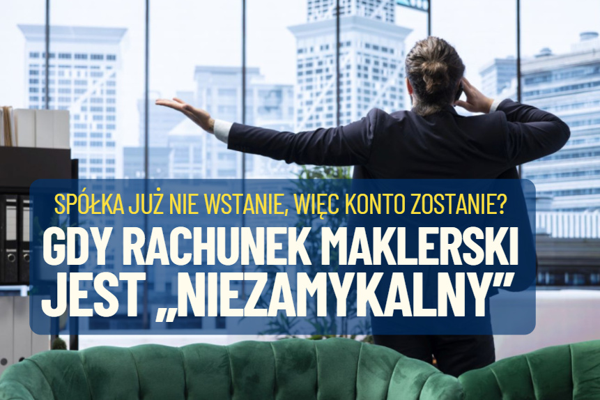 Absurd. Pan Roman ma akcje spółki, której… nie może sprzedać. Nie może więc zamknąć konta maklerskiego. Spółka „nie wstanie”, konto zostanie?