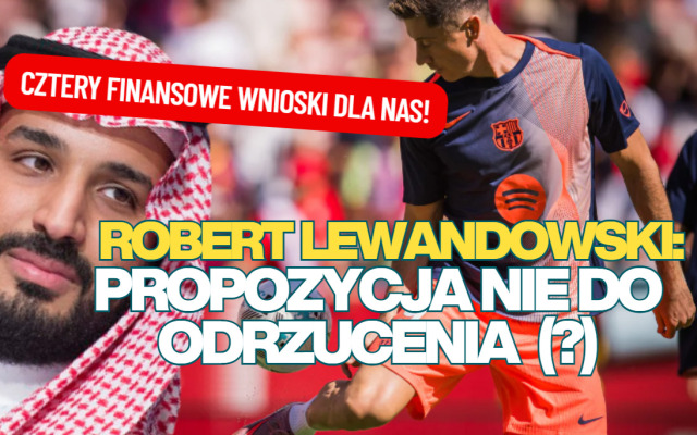 Robert Lewandowski i propozycja nie do odrzucenia. Za milion złotych dziennie. Cztery wnioski, które z tego płyną dla naszej pracy i portfeli