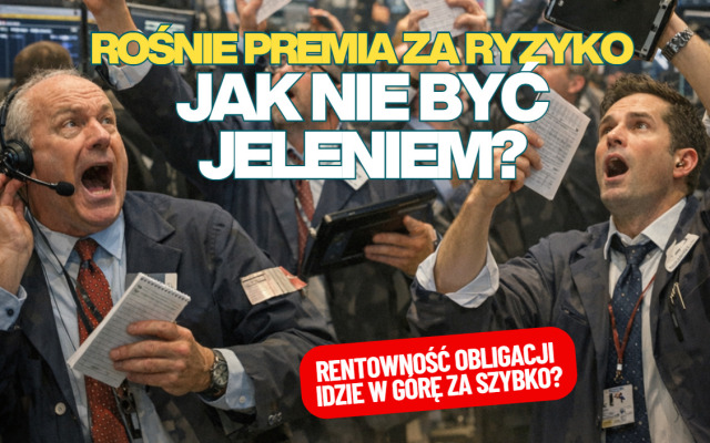 Rośnie premia za ryzyko, której żądają globalni inwestorzy kupujący polskie obligacje. Co to oznacza dla posiadaczy oszczędności? Jak nie być „jeleniem”!