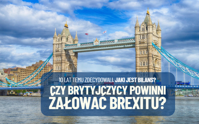 Czy Brytyjczycy powinni żałować Brexitu? Dokładnie 10 lat temu zadecydowali o wyjściu z Unii Europejskiej. Sprawdzam bilans tej ich decyzji
