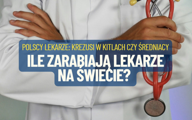 Czy przeciętny polski lekarz zarabia za dużo? Jakie są zarobki lekarzy w Europie? Nasi doktorzy to krezusi w kitlach czy europejscy średniacy?