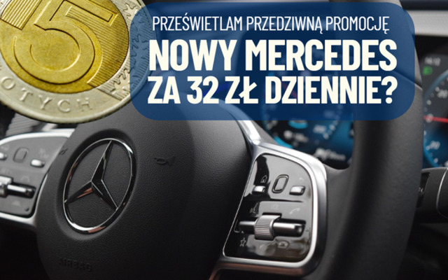 Chcesz nowego mercedesa? Do końca czerwca dostaniesz go za 32 złote dziennie. Tak przynajmniej mówią w reklamie. Sprawdzam!