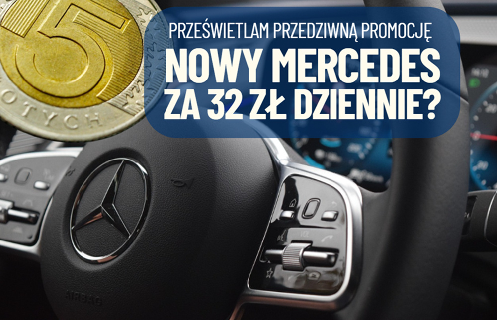Chcesz nowego mercedesa? Do końca czerwca dostaniesz go za 32 złote dziennie. Tak przynajmniej mówią w reklamie. Sprawdzam!
