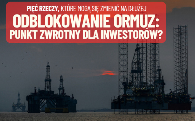 Odblokowanie cieśniny Ormuz może zmienić więcej niż ceny paliw. Czy to punkt zwrotny dla świata? Pięć skutków dla polskiego posiadacza oszczędności
